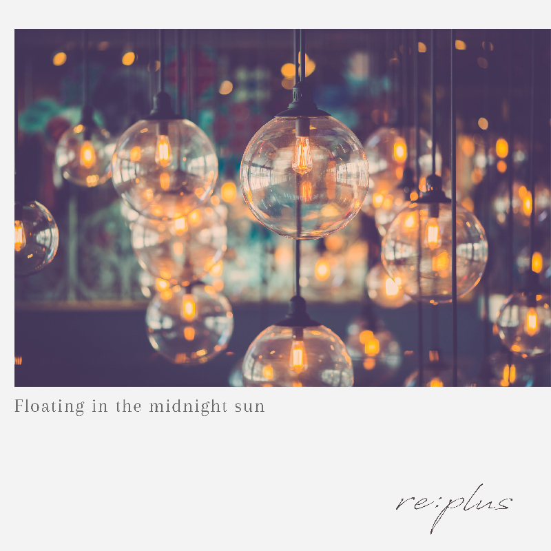 re:plus『Floating in the midnight sun』